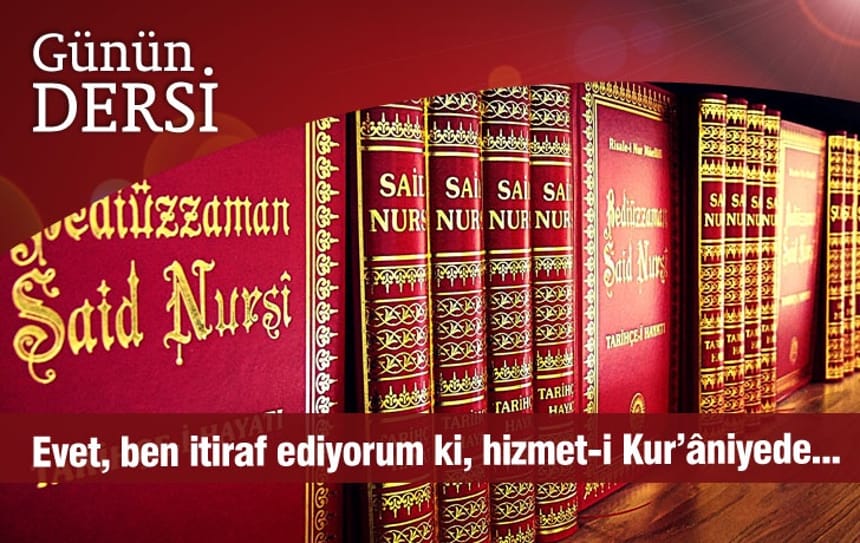 Evet, ben itiraf ediyorum ki, hizmet-i Kur’âniyede…