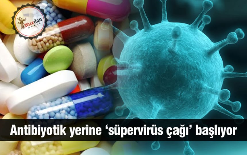 Antibiyotik yerine ‘süpervirüs çağı’ başlıyor