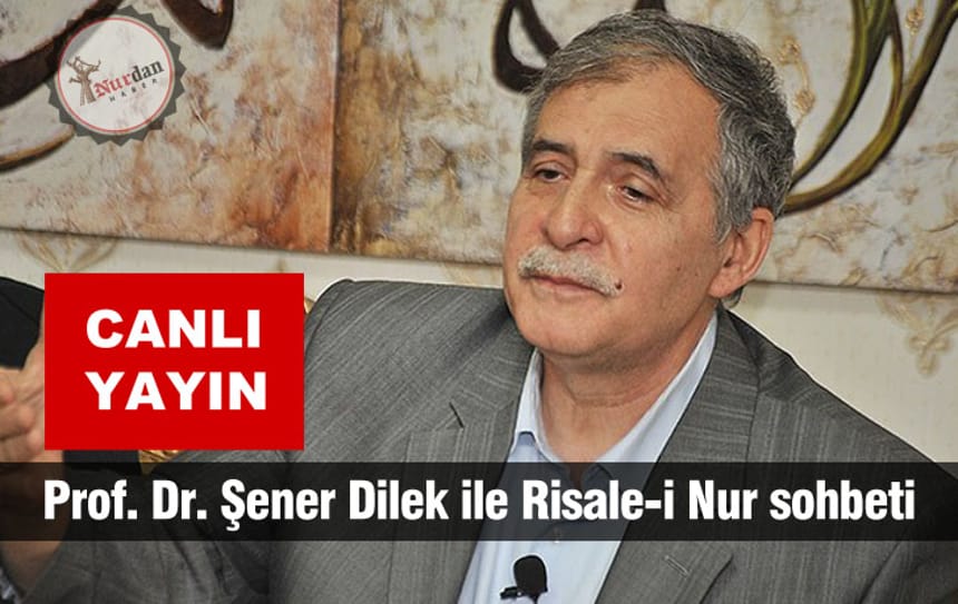– CANLI YAYIN – Prof. Dr. Şener Dilek ile Risale-i Nur sohbeti