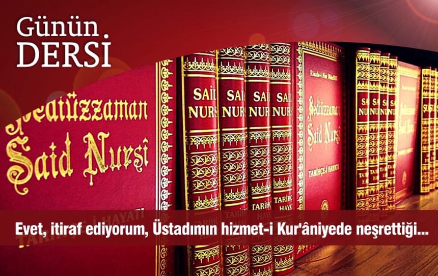 Evet, itiraf ediyorum, Üstadımın hizmet-i Kur’âniyede neşrettiği…