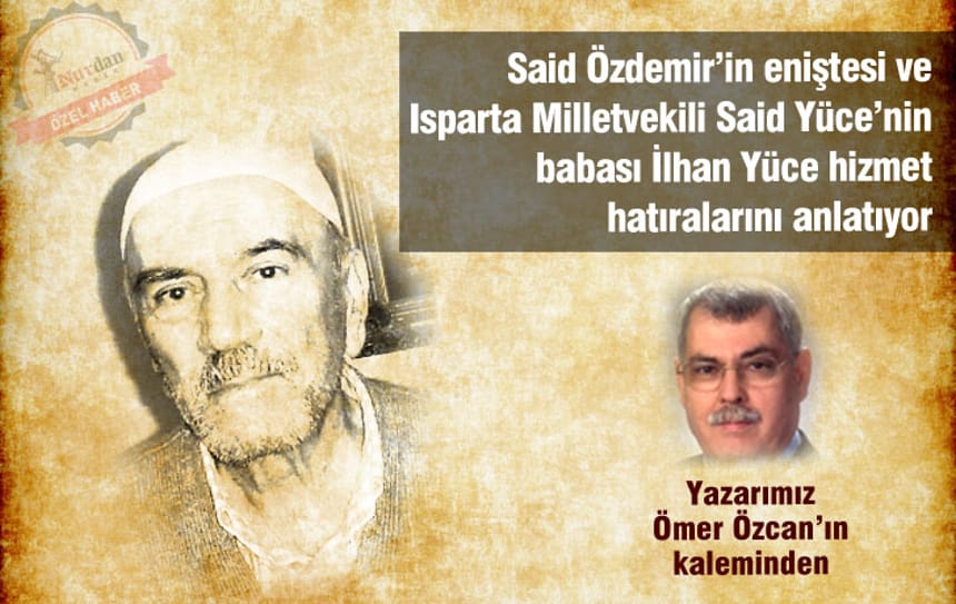 Said Özdemir’in eniştesi ve Isparta Milletvekili Said Yüce’nin babası İlhan Yüce hizmet hatıralarını anlatıyor