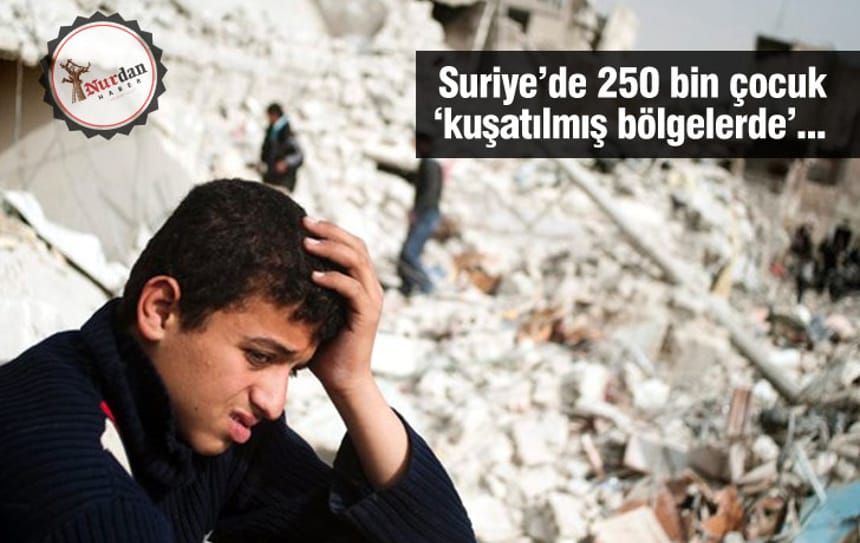 Suriye’de 250 bin çocuk ‘kuşatılmış bölgelerde’…