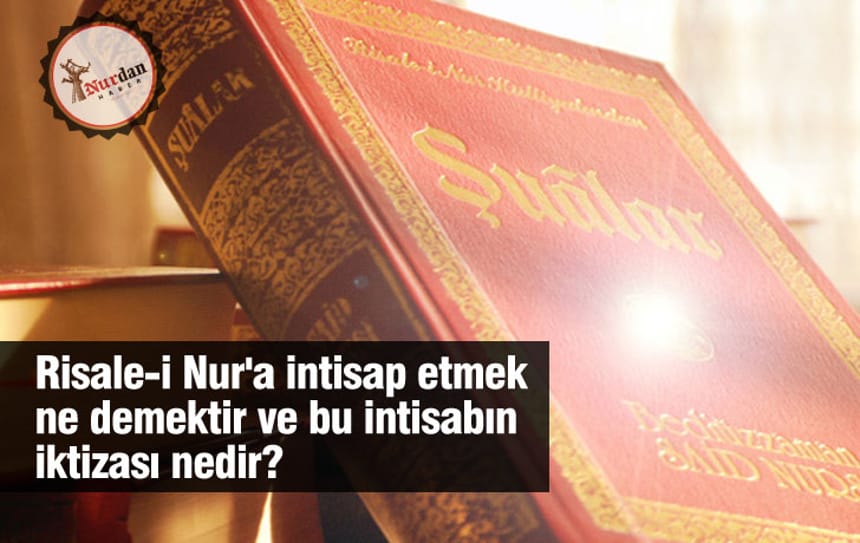 Risale-i Nur’a intisap etmek ne demektir ve bu intisabın iktizası nedir?