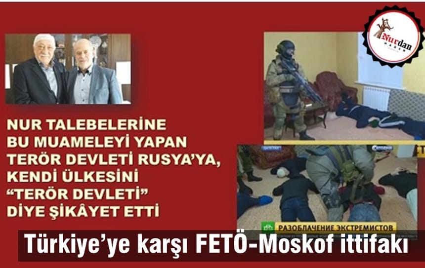Türkiye’ye karşı FETÖ-Moskof ittifakı