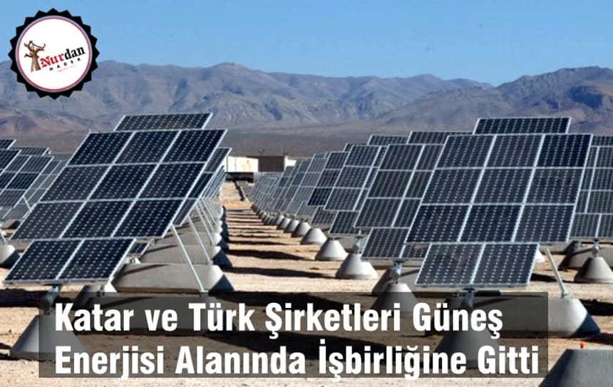 Katar ve Türk Şirketleri Güneş Enerjisi Alanında İşbirliğine Gitti