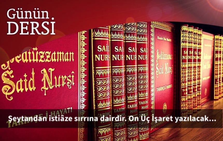 Şeytandan istiâze sırrına dairdir. On Üç İşaret yazılacak…