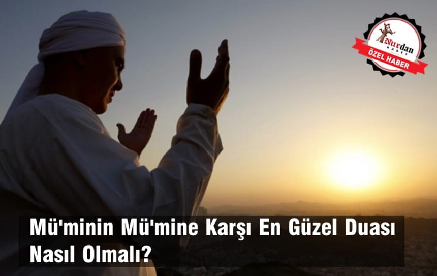 Mü’minin Mü’mine Karşı En Güzel Duası Nasıl Olmalı?