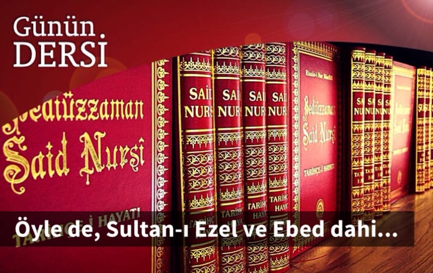 Öyle de, Sultan-ı Ezel ve Ebed dahi…