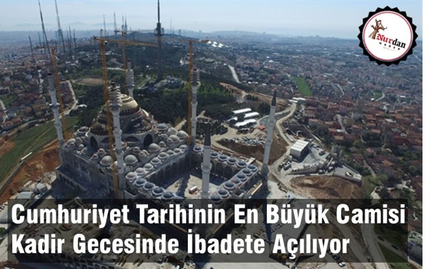 Cumhuriyet Tarihinin En Büyük Camisi Kadir Gecesinde İbadete Açılıyor