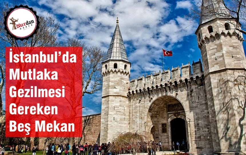 İstanbul’da Mutlaka Gezilmesi Gereken Beş Mekan
