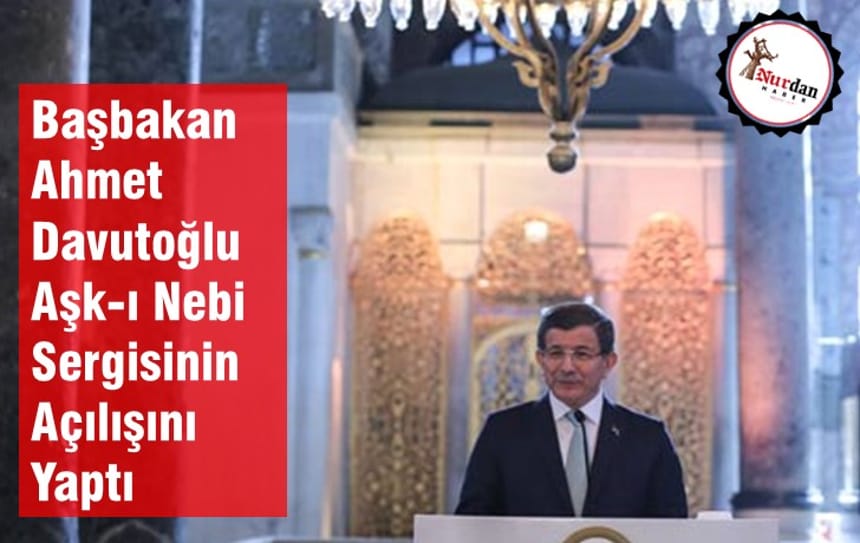 Başbakan Ahmet Davutoğlu Aşk-ı Nebi Sergisinin Açılışını Yaptı