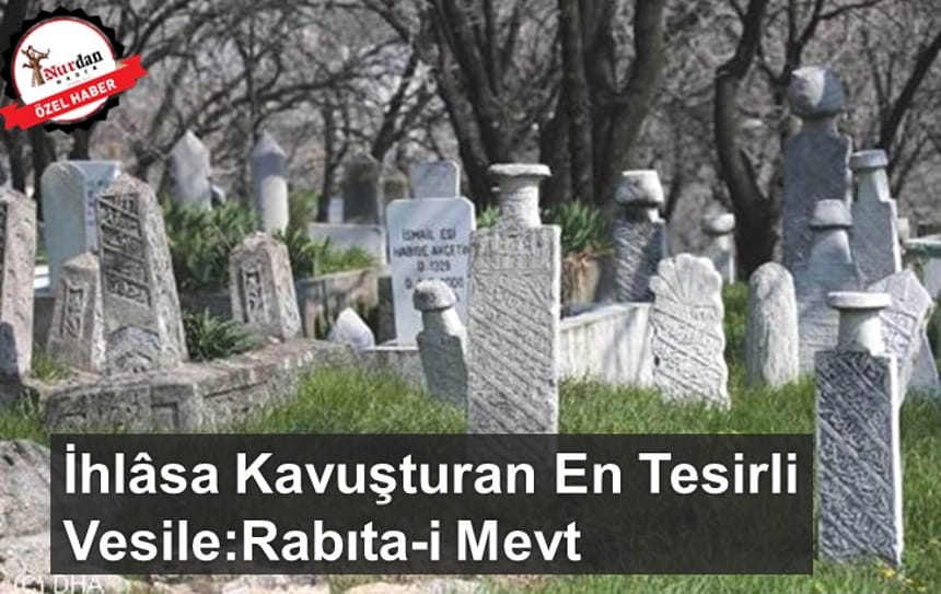 İhlâsa Kavuşturan En Tesirli Vesile:Rabıta-i Mevt