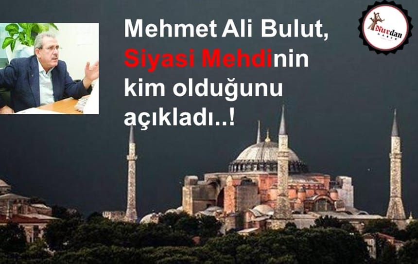 Mehmet Ali Bulut, Siyasi Mehdinin kim olduğunu açıkladı