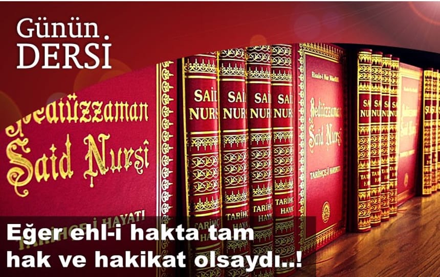 Eğer ehl-i hakta tam hak ve hakikat olsaydı..!
