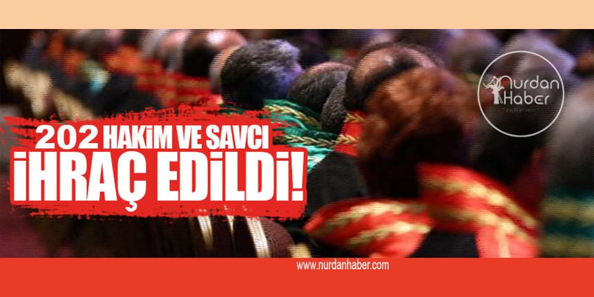 202 hakim ve savcı ihraç edildi!