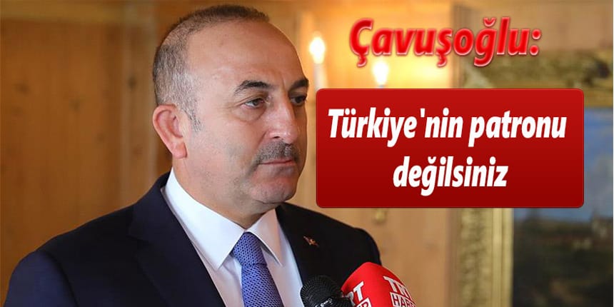 Dışişleri Bakanı Çavuşoğlu’ndan Almanya’ya tepki: Türkiye’nin patronu değilsiniz