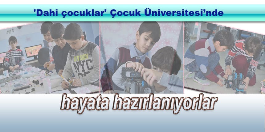 ‘Dahi çocuklar’ Çocuk Üniversitesinde hayata hazırlanıyor