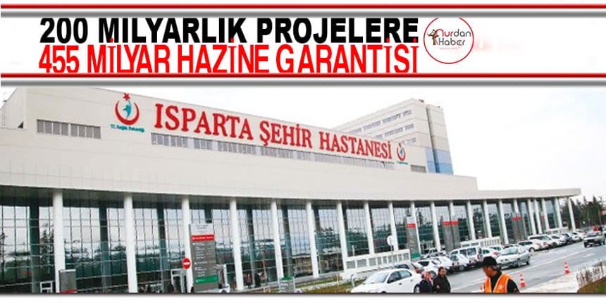 200 milyarlık projelere 455 milyar Hazine garantisi