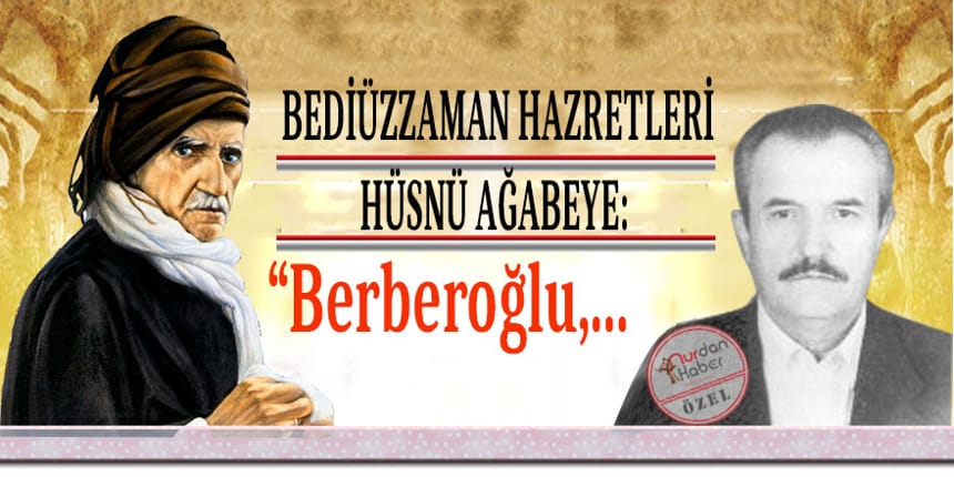 Bediüzzaman Hüsnü ağabeye neden Berberoğlu demişti?