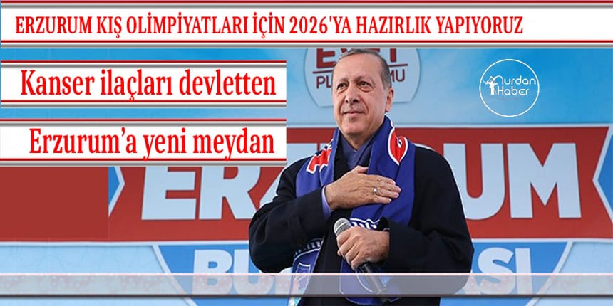 Erdoğan Erzurum’u Müjdeye boğdu