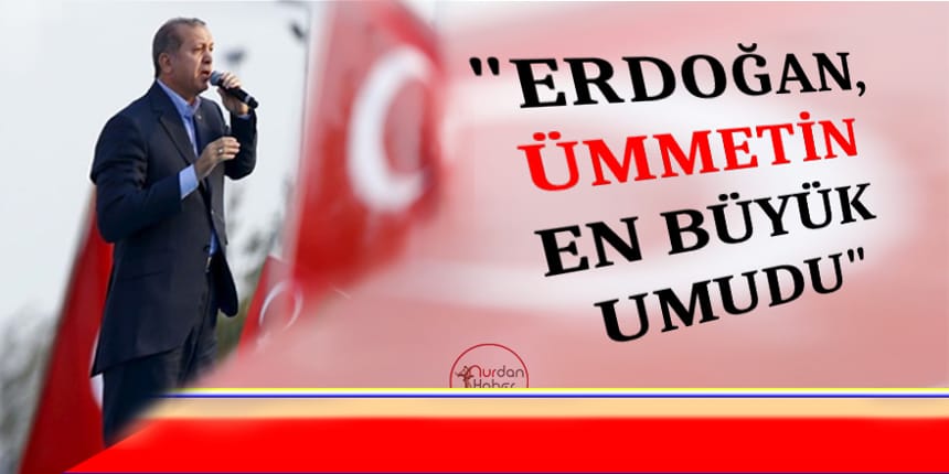 “Erdoğan İslam dünyasının önderidir”