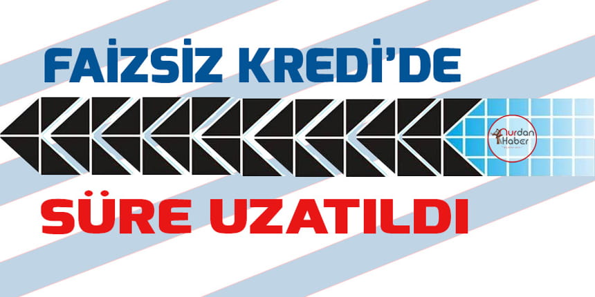 Faizsiz kredi kullanımında süre uzatıldı