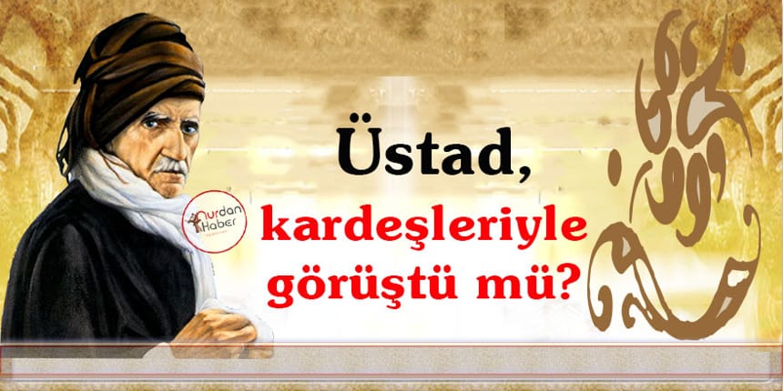 Üstad, anne ve babası vefat edince haberi olmamış mı?