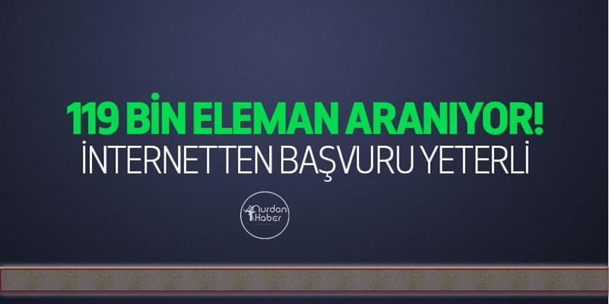 Türkiye genelinde 119 bin eleman aranıyor