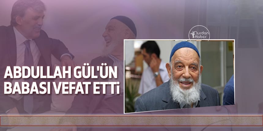 Abdullah Gül’ün babası vefat etti