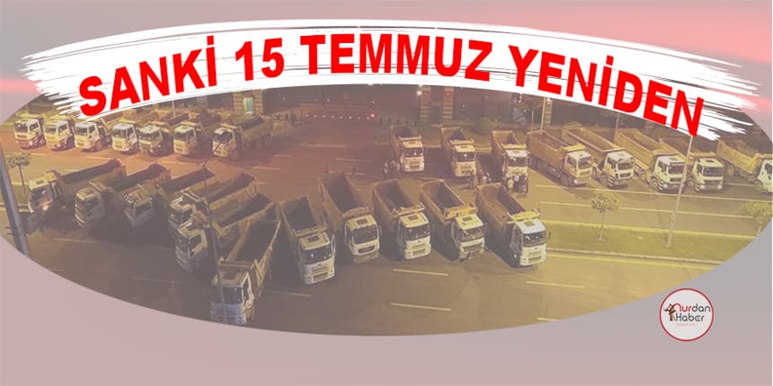 Kamyonlar 15 Temmuz’u hatırlattı