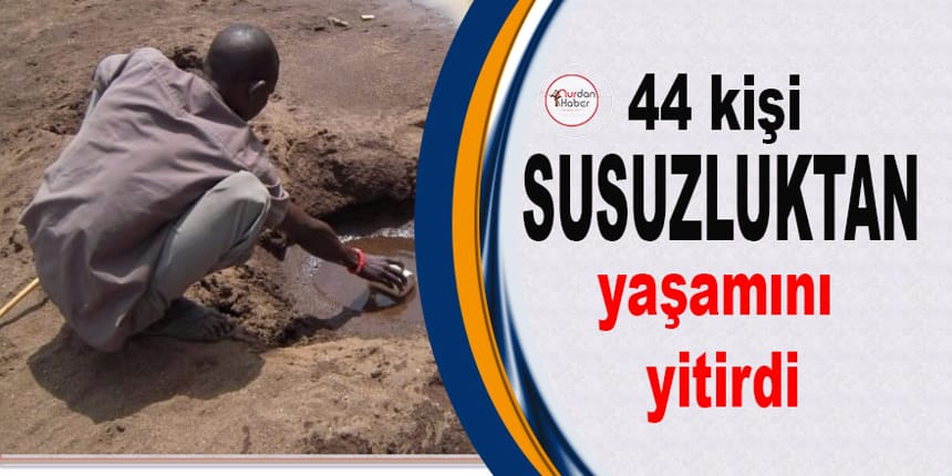 44 kişi susuzluktan yaşamını yitirdi!