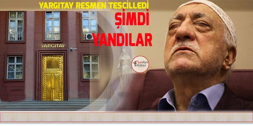 Yargıtay, FETÖ’yü resmen tescilledi