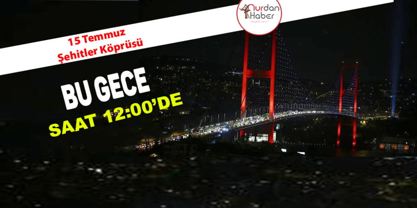 15 Temmuz Şehitler Köprüsü bu gece 12.00’den itibaren trafiğe kapatılacak