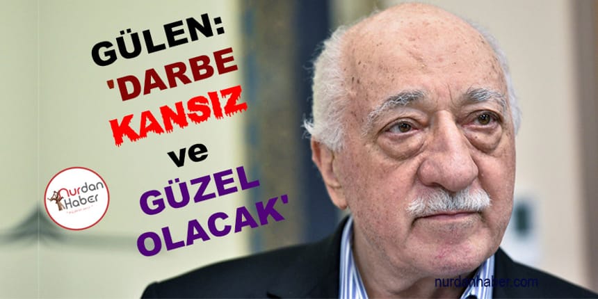 ‘Gülen: Darbe kansız ve güzel olacak’