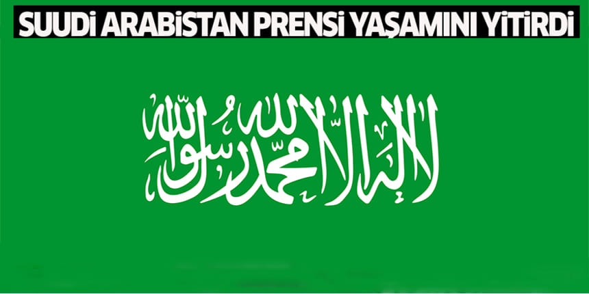 Suudi Arabistan Prensi yaşamını yitirdi