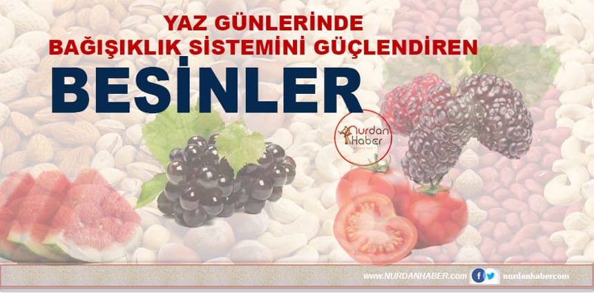 Yaz sıcaklarında bağışıklığımızı koruyan besinler