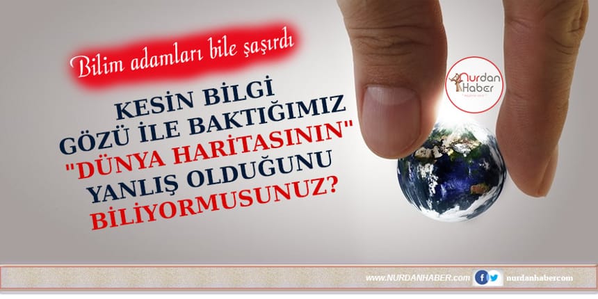 Dünya haritası yanlış çizilmiş!