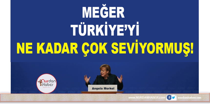 Merkel Türkiye’yi yere göğe sığdıramadı!