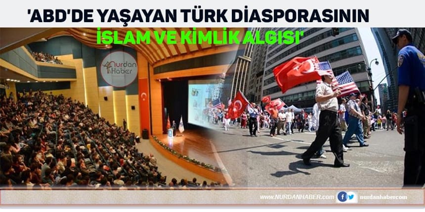 ‘Türkler Amerika’da ‘Müslüman Türk’ olarak tanınıyor’