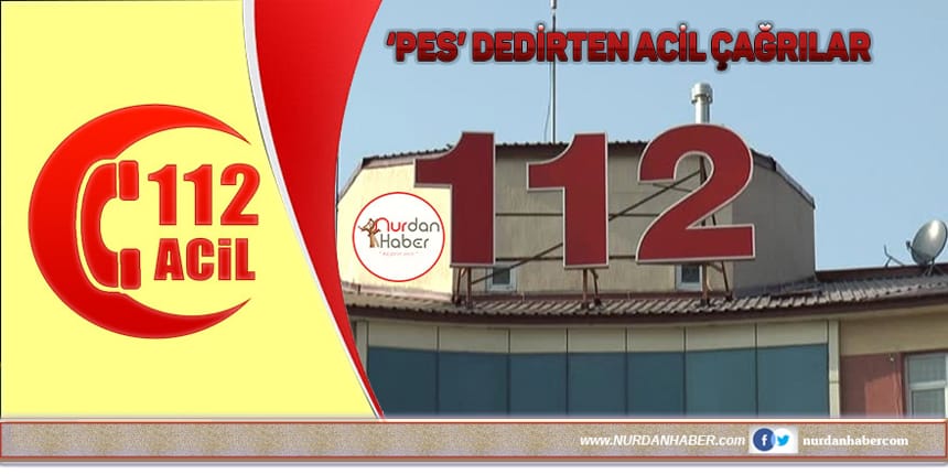 112’ye yapılan asılsız ihbarlar ‘pes’ dedirtiyor