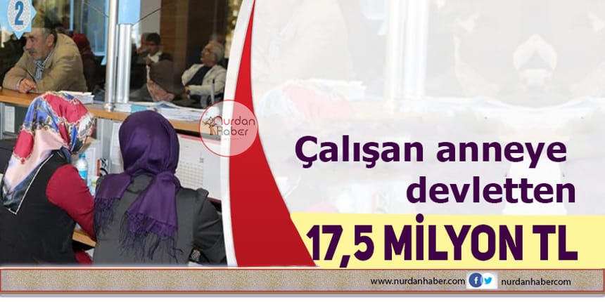 Çalışan anneye devletten 17,5 milyon lira