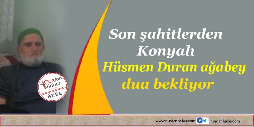 Son şahitlerden Hüsmen Duran ağabey dua bekliyor