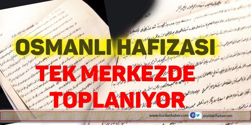 Osmanlı hafızası tek merkezde toplanıyor