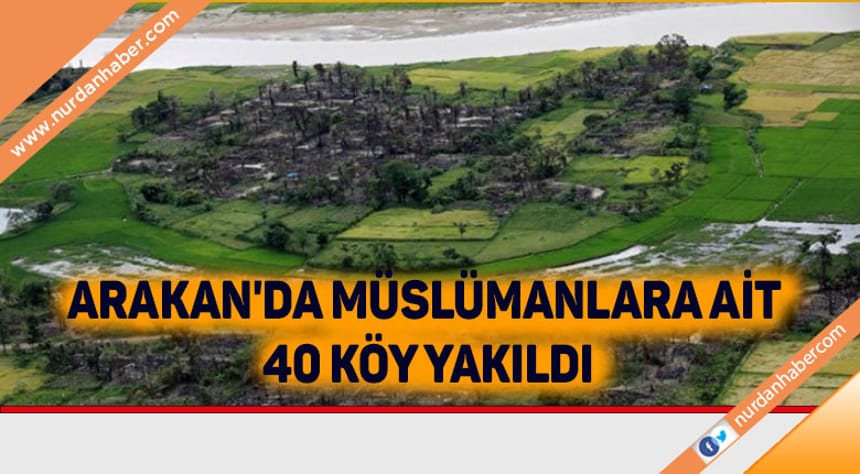 Arakan’da Müslümanlara ait 40 köy yakıldı