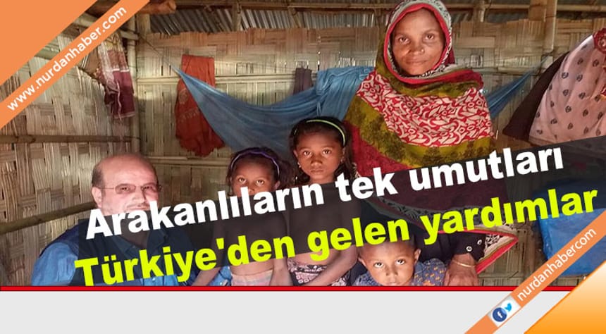 ‘Arakanlıların tek umudu Türkiye’den gelen yardımlar’