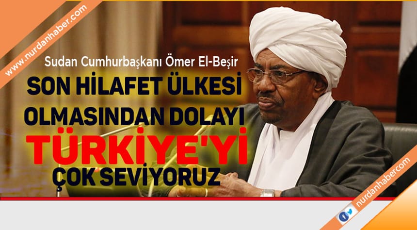 Sudan, son hilafet ülkesi olmasından dolayı Türkiye’yi çok seviyor