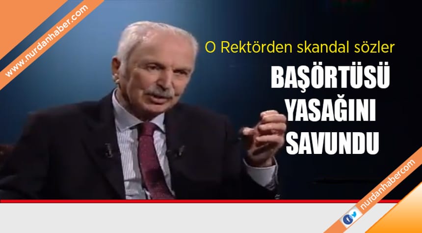 Yasakçı rektör başörtüsü yasağını savundu