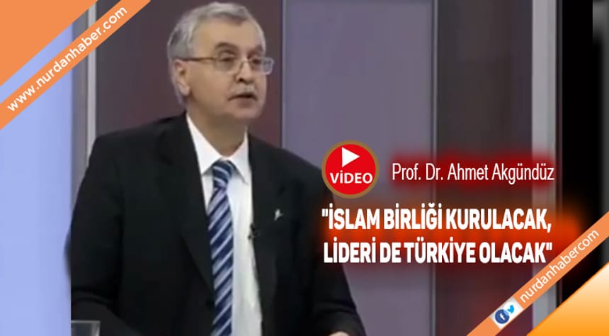 “İslam Birliği kurulacak, lideri de Türkiye olacak”