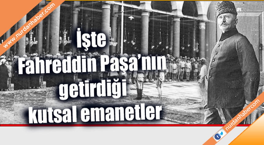 İşte Fahreddin Paşa’nın getirdiği kutsal emanetler