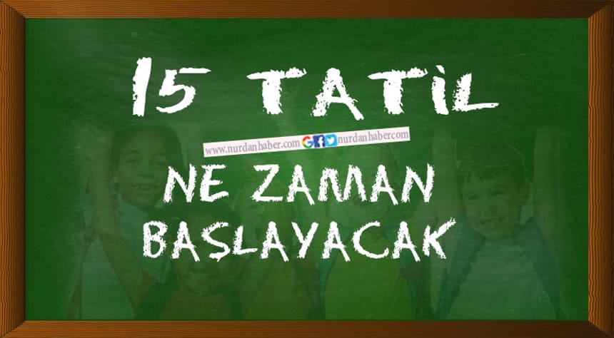 15 tatil ne zaman başlayacak?